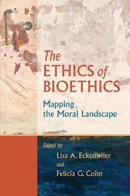 The Ethics of Bioethics: Mapping the Moral Landscape