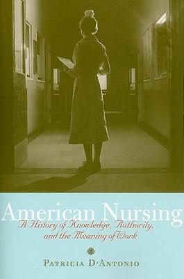 American Nursing: A History of Knowledge, Authority, and the Meaning of Work