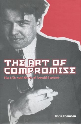 The Art of Compromise: The Life and Work of Leonid Leonov, 1899-1994
