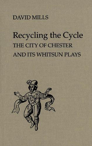 Recycling the Cycle: The City of Chester and Its Whitsun Plays