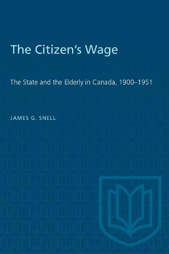 The Citizen's Wage: The State and the Elderly in Canada, 1900-1951