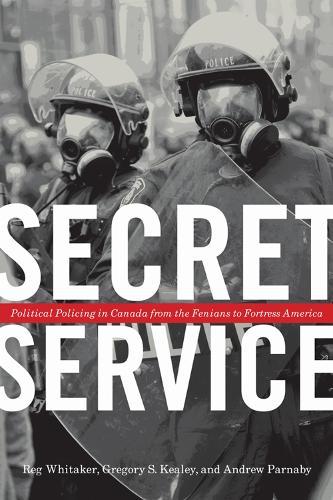 Secret Service: Political Policing in Canada from the Fenians to Fortress America