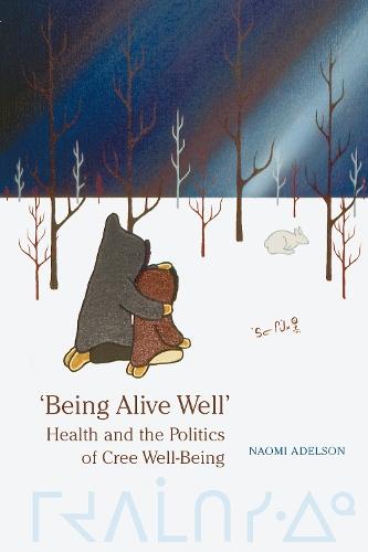 'Being Alive Well': Health and the Politics of Cree Well-Being