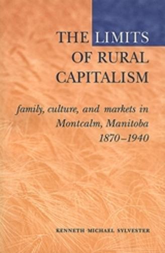 The Limits of Rural Capitalism: Family, Culture, and Markets in Montcalm, Manitoba, 1870-1940