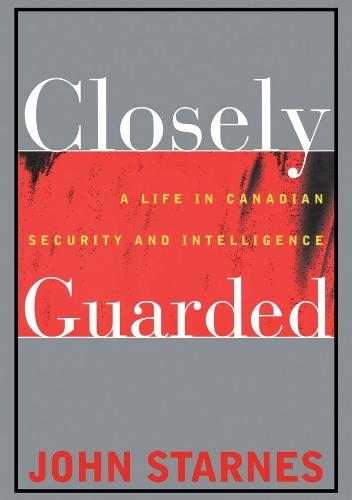 Closely Guarded: A Life in Canadian Security and Intelligence