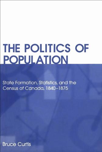 The Politics of Population: State Formation, Statistics, and the Census of Canada, 1840-1875