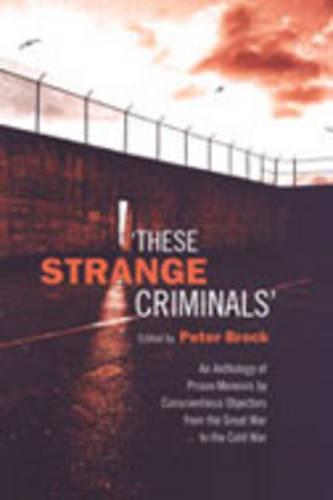 These Strange Criminals: An Anthology of Prison Memoirs by Conscientious Objectors from the Great War to the Cold War