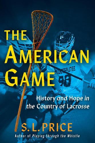 The American Game: Into the Country of Lacrosse