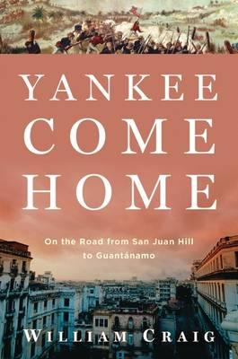 Yankee Come Home: On the Road from San Juan Hill to Guantanamo