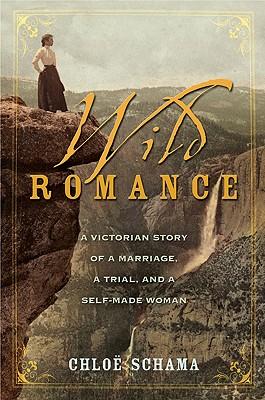 Wild Romance: A Victorian Story of a Marriage, a Trial, and a Self-Made Woman