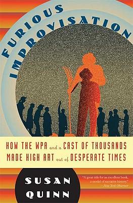 Furious Improvisation: How the WPA and a Cast of Thousands Made High Art Out of Desperate Times