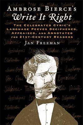 Ambrose Bierce's Write it Right: The Celebrated Cynic's Language Peeves Deciphered, Appraised, and Annotated for 21st-Century Readers