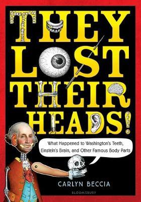 They Lost Their Heads!: What Happened to Washington's Teeth, Einstein's Brain, and Other Famous Body Parts