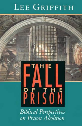 The Fall of the Prison: Biblical Perspectives on Prison Abolition