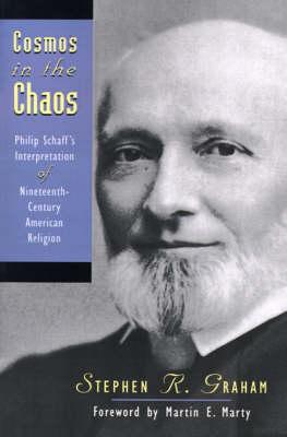 Cosmos in the Chaos: Philip Schaff's Interpretation of Nineteenth-century American Religion