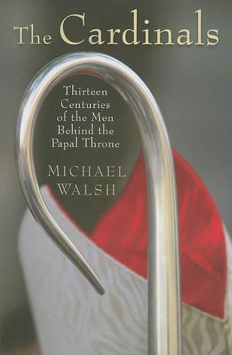 The Cardinals: Thirteen Centuries of the Men Behind the Papal Throne