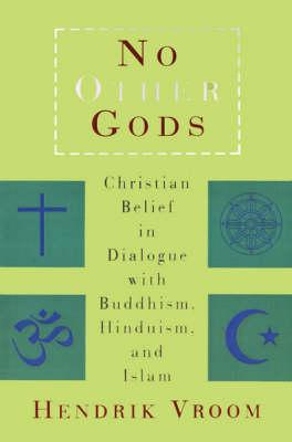 No Other Gods: Christian Belief in Dialogue with Buddhism, Hinduism and Islam
