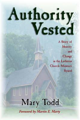 Authority Vested: Story of Identity and Change in the Lutheran Church, Missouri Synod