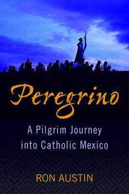 Peregrino: A Pilgrim Journey into Catholic Mexico