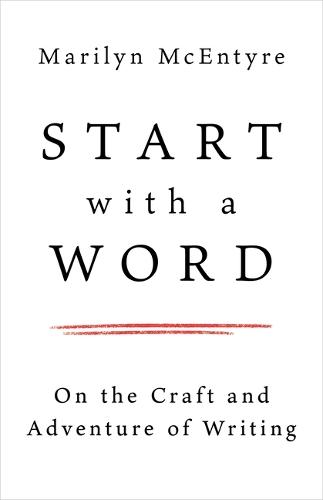 Start with a Word: On the Craft and Adventure of Writing