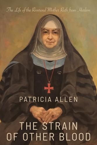The Strain of Other Blood: The Life of the Reverend Mother Ruth from Harlem
