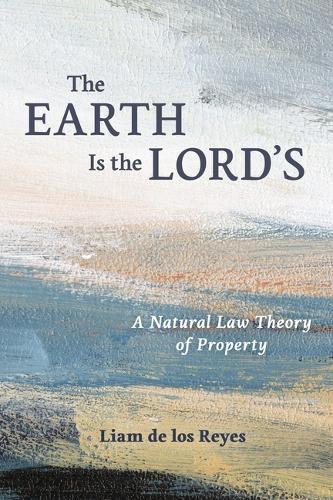 The Earth Is the Lord's: A Natural Law Theory of Property