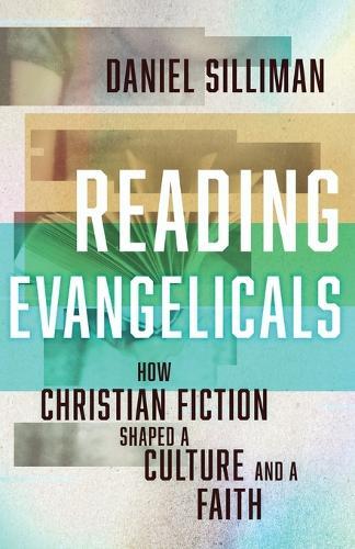 Reading Evangelicals: How Christian Fiction Shaped a Culture and a Faith