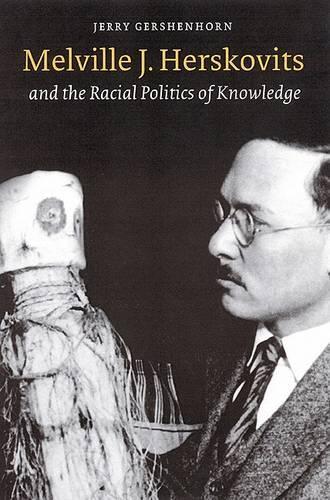 Melville J. Herskovits and the Racial Politics of Knowledge