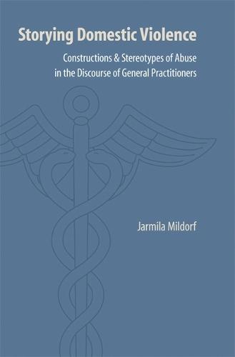 Storying Domestic Violence: Constructions and Stereotypes of Abuse in the Discourse of General Practitioners