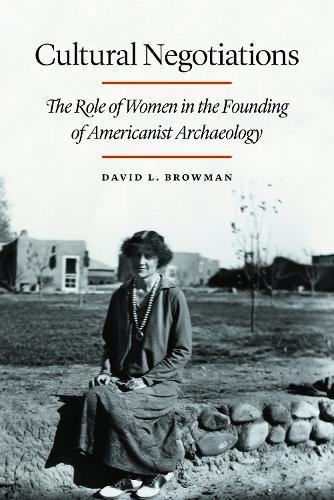 Cultural Negotiations: The Role of Women in the Founding of Americanist Archaeology