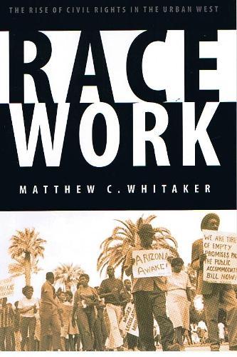 Race Work: The Rise of Civil Rights in the Urban West