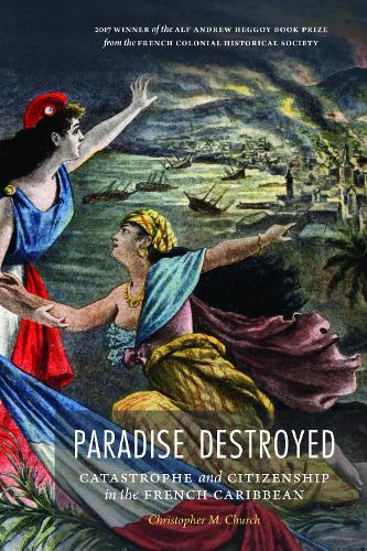 Paradise Destroyed: Catastrophe and Citizenship in the French Caribbean