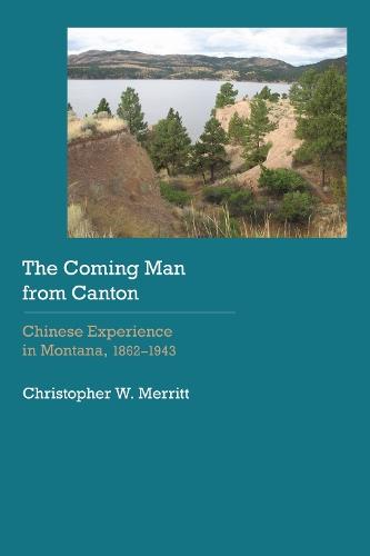 The Coming Man from Canton: Chinese Experience in Montana, 1862–1943