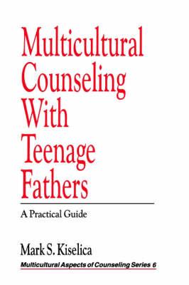 Multicultural Counseling with Teenage Fathers: A Practical Guide