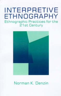 Interpretive Ethnography: Ethnographic Practices for the 21st Century