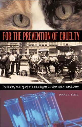 For the Prevention of Cruelty: The History and Legacy of Animal Rights Activism in the United States