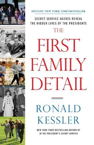 The First Family Detail: Secret Service Agents Reveal the Hidden Lives of the Presidents