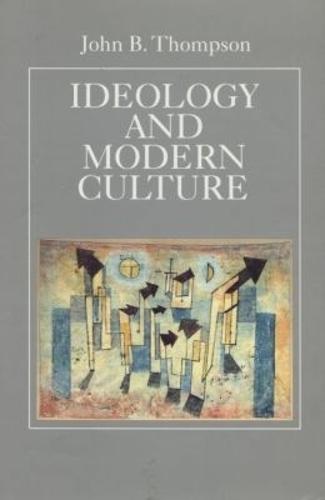 Ideology and Modern Culture: Critical Social Theory in the Era of Mass Communication
