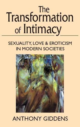 The Transformation of Intimacy: Sexuality, Love, and Eroticism in Modern Societies