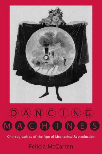 Dancing Machines: Choreographies of the Age of Mechanical Reproduction