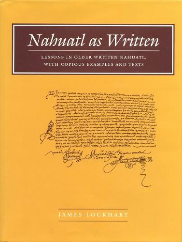 No. 6Nahuatl As Written: Lessons in Older Written Nahuatl, with Copious Examples and Texts