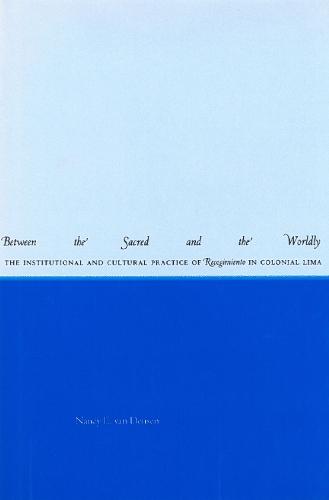 Between the Sacred and the Worldly: The Institutional and Cultural Practice of Recogimiento in Colonial Lima
