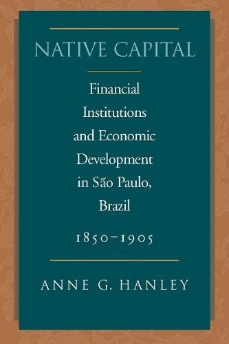 Native Capital: Financial Institutions and Economic Development in São Paulo, Brazil, 1850-1920