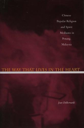 The Way That Lives in the Heart: Chinese Popular Religion and Spirit Mediums in Penang, Malaysia