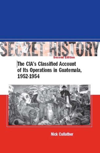 Secret History, Second Edition: The CIA's Classified Account of Its Operations in Guatemala, 1952-1954