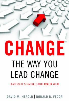 Change the Way You Lead Change: Leadership Strategies That Really Work