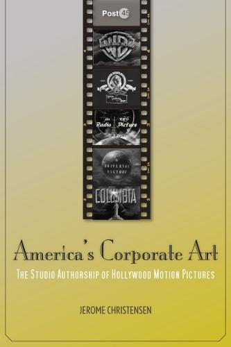 America's Corporate Art: The Studio Authorship of Hollywood Motion Pictures (1929–2001)