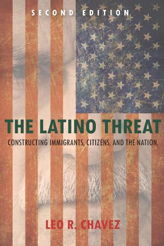 The Latino Threat: Constructing Immigrants, Citizens, and the Nation, Second Edition
