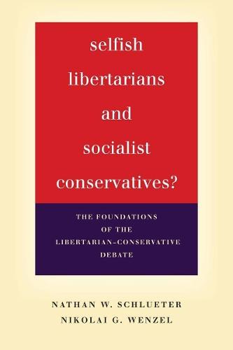 Selfish Libertarians and Socialist Conservatives?: The Foundations of the Libertarian-Conservative Debate