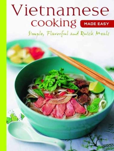 Vietnamese Cooking Made Easy: Simple, Flavorful and Quick Meals [Vietnamese Cookbook, 50 Recipes]